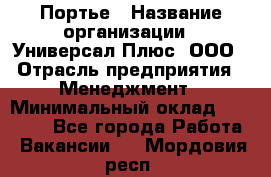Портье › Название организации ­ Универсал Плюс, ООО › Отрасль предприятия ­ Менеджмент › Минимальный оклад ­ 33 000 - Все города Работа » Вакансии   . Мордовия респ.